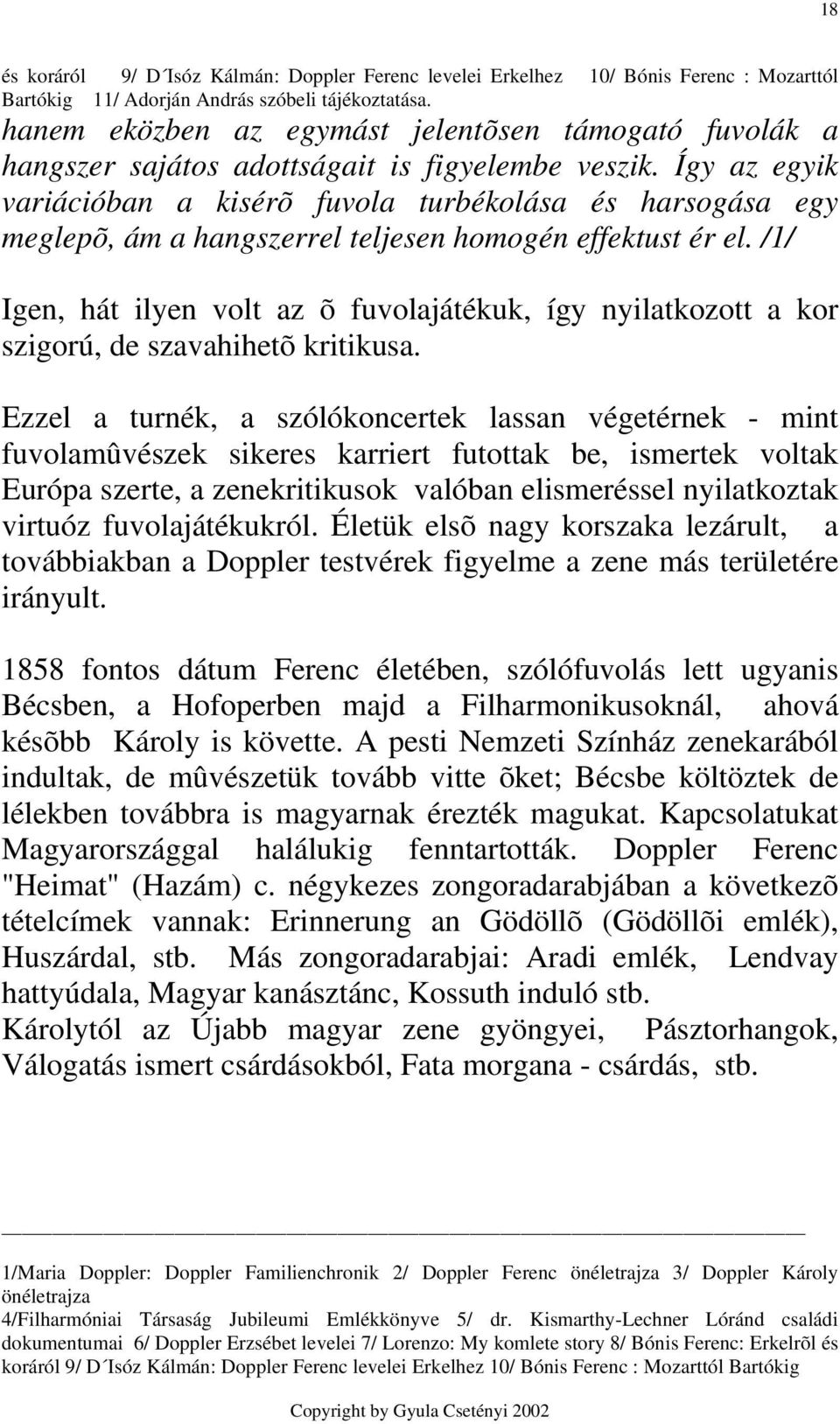 Így az egyik variációban a kisérõ fuvola turbékolása és harsogása egy meglepõ, ám a hangszerrel teljesen homogén effektust ér el.