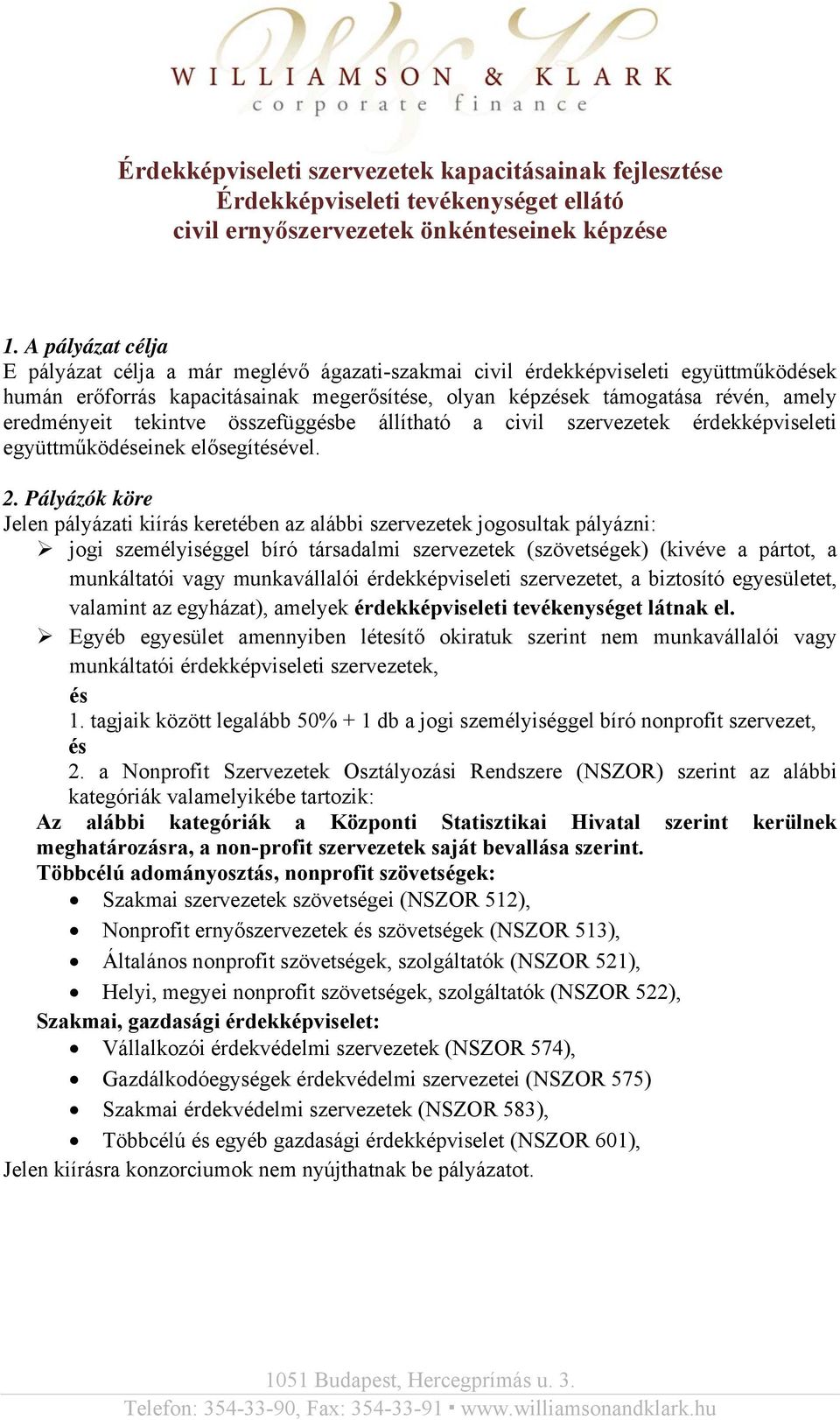 tekintve összefüggésbe állítható a civil szervezetek érdekképviseleti együttműködéseinek elősegítésével. 2.