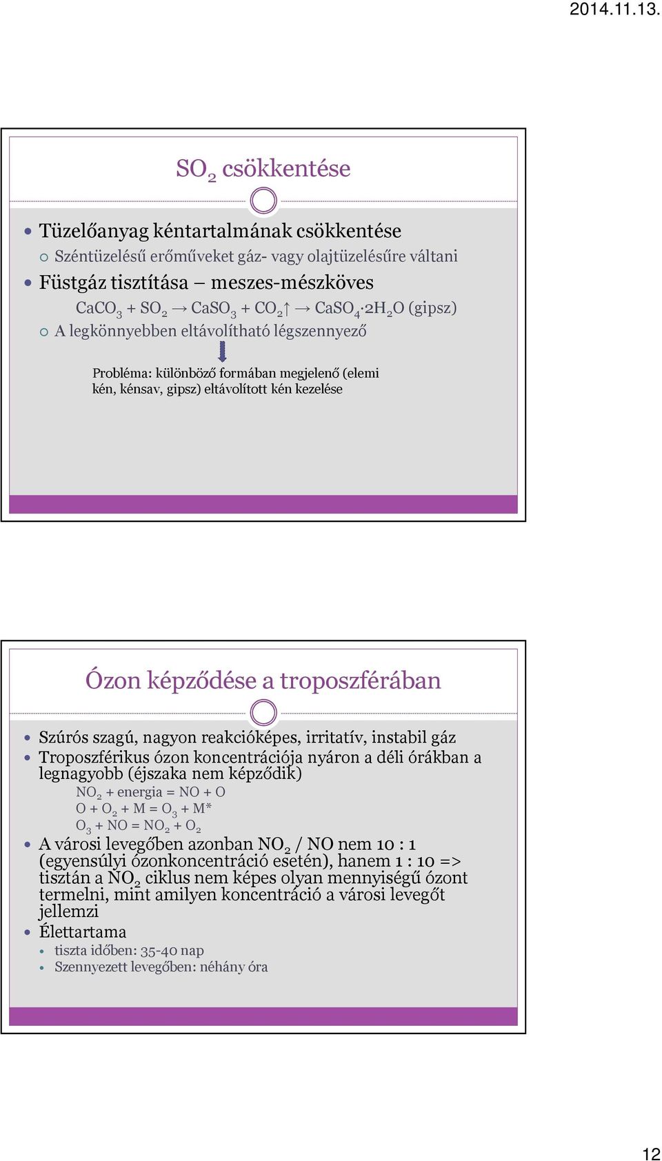 irritatív, instabil gáz Troposzférikus ózon koncentrációja nyáron a déli órákban a legnagyobb (éjszaka nem képződik) NO 2 + energia = NO + O O + O 2 + M = O 3 + M* O 3 + NO = NO 2 + O 2 A városi