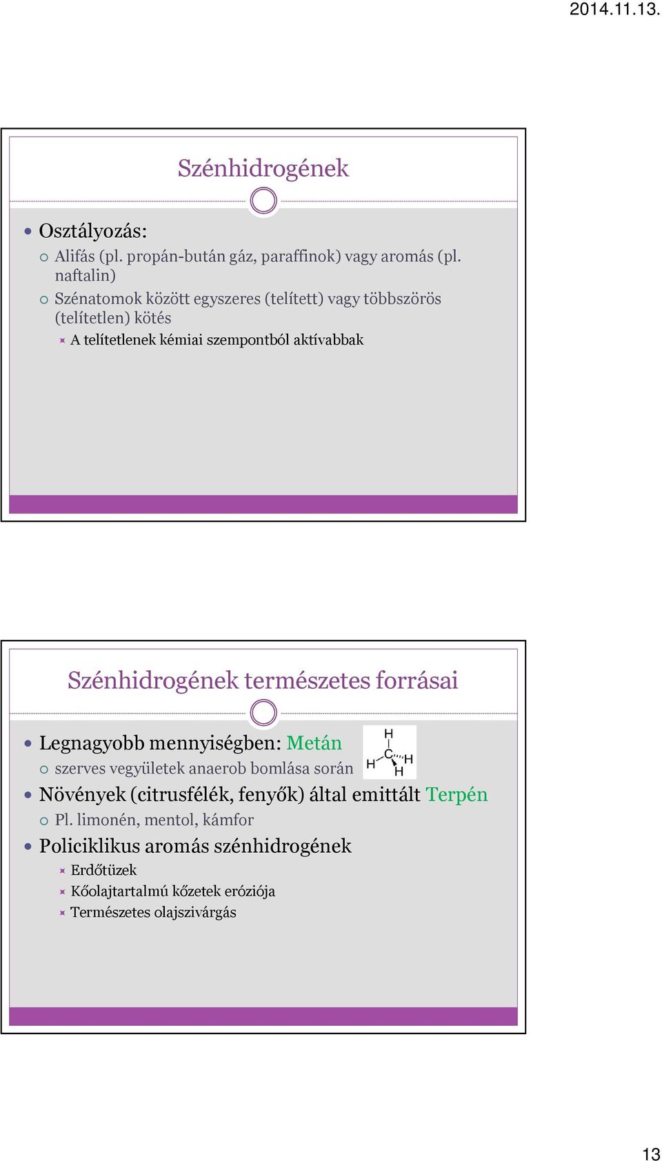 aktívabbak Szénhidrogének természetes forrásai Legnagyobb mennyiségben: Metán szerves vegyületek anaerob bomlása során Növények