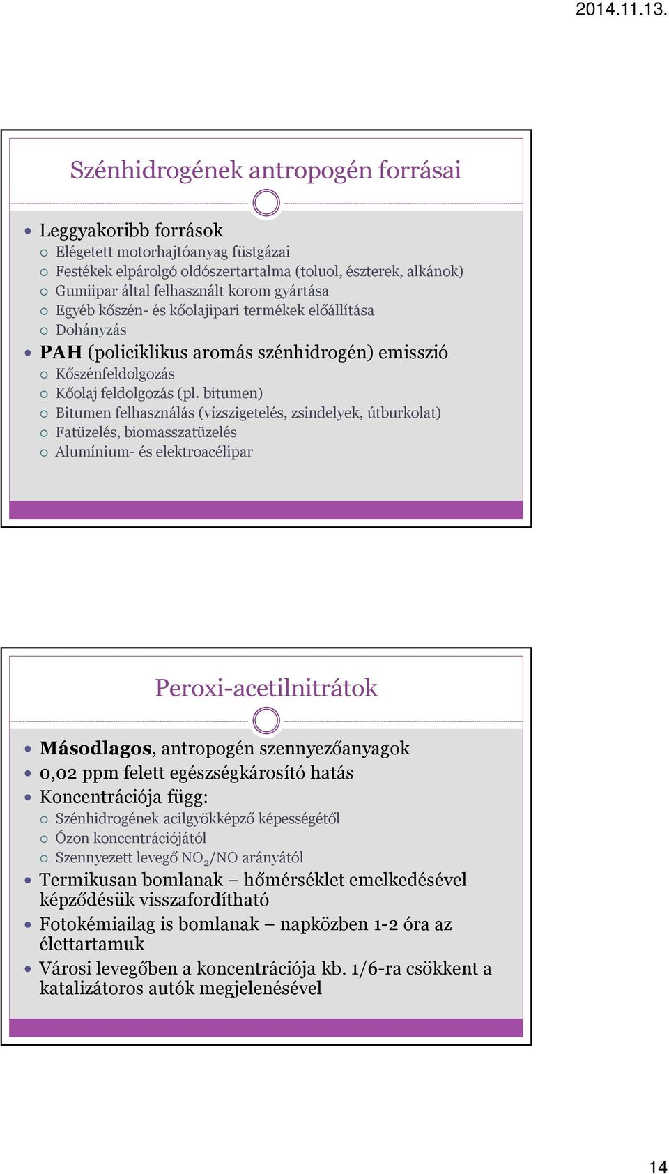 bitumen) Bitumen felhasználás (vízszigetelés, zsindelyek, útburkolat) Fatüzelés, biomasszatüzelés Alumínium- és elektroacélipar Peroxi-acetilnitrátok Másodlagos, antropogén szennyezőanyagok 0,02 ppm