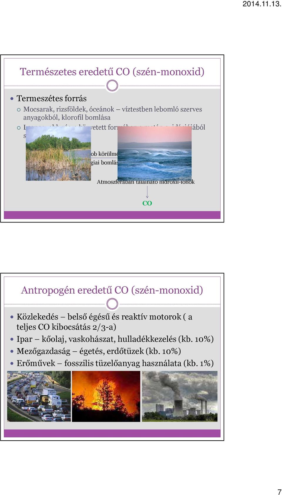Atmoszférában található hidroxil-ionok CO Antropogén eredetű CO (szén-monoxid) Közlekedés belső égésű és reaktív motorok ( a teljes CO