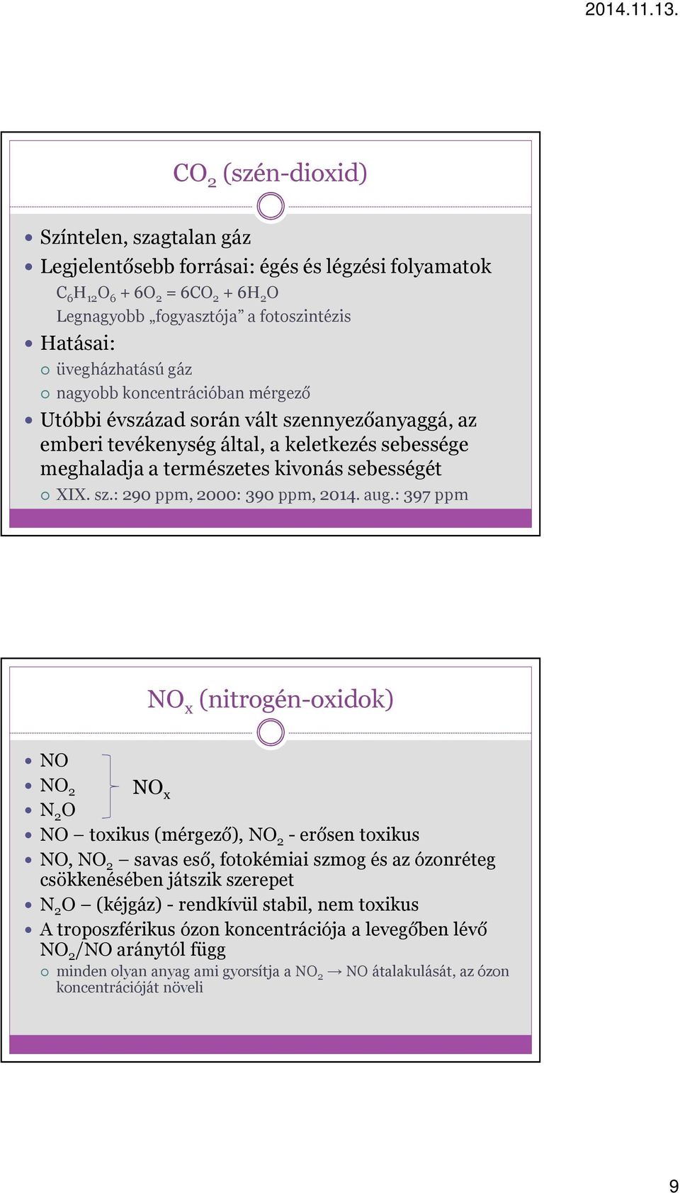 aug.: 397 ppm NO x (nitrogén-oxidok) NO NO 2 N 2 O NO x NO toxikus (mérgező), NO 2 -erősen toxikus NO, NO 2 savas eső, fotokémiai szmog és az ózonréteg csökkenésében játszik szerepet N 2 O (kéjgáz)