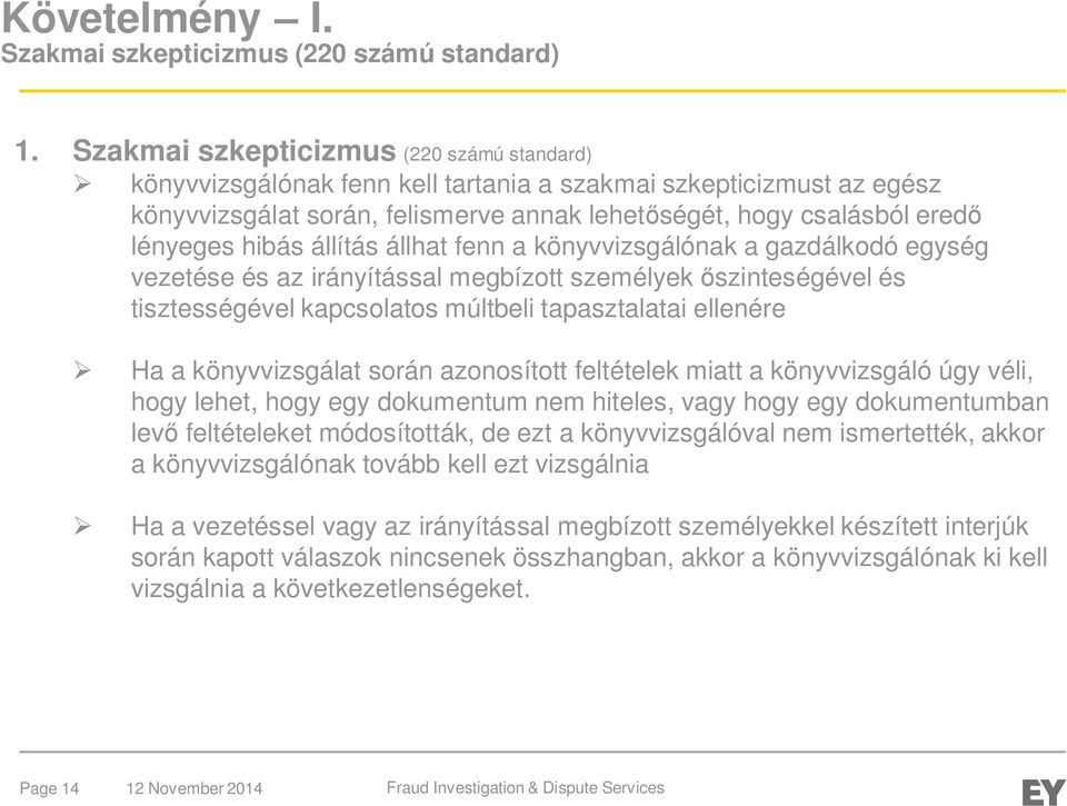 hibás állítás állhat fenn a könyvvizsgálónak a gazdálkodó egység vezetése és az irányítással megbízott személyek őszinteségével és tisztességével kapcsolatos múltbeli tapasztalatai ellenére Ha a