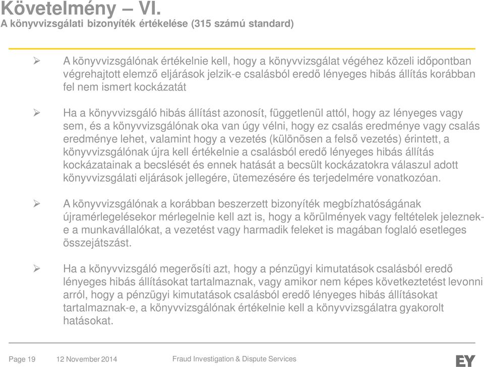 lényeges hibás állítás korábban fel nem ismert kockázatát Ha a könyvvizsgáló hibás állítást azonosít, függetlenül attól, hogy az lényeges vagy sem, és a könyvvizsgálónak oka van úgy vélni, hogy ez