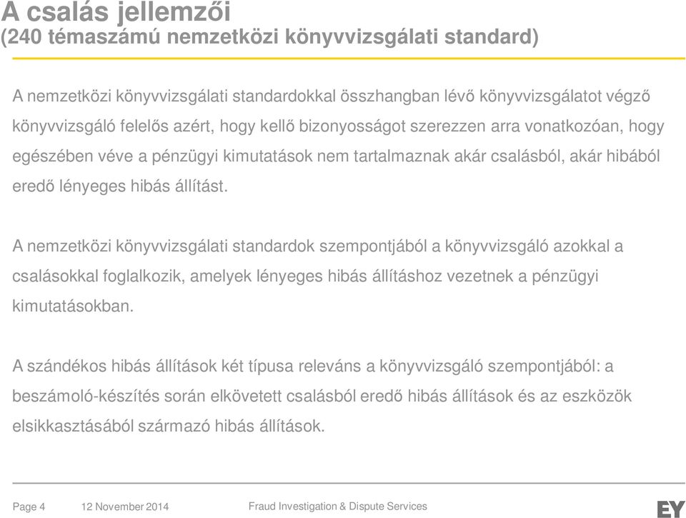 A nemzetközi könyvvizsgálati standardok szempontjából a könyvvizsgáló azokkal a csalásokkal foglalkozik, amelyek lényeges hibás állításhoz vezetnek a pénzügyi kimutatásokban.