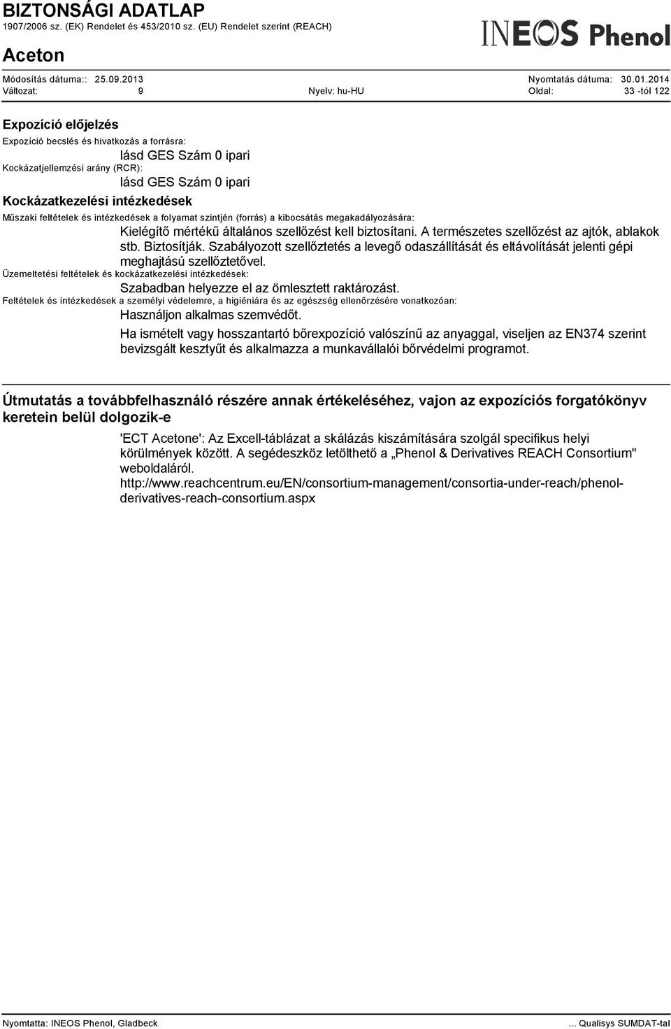 Ha ismételt vagy hosszantartó bőrexpozíció valószínű az anyaggal, viseljen az EN374 szerint bevizsgált kesztyűt és alkalmazza a munkavállalói bőrvédelmi programot.