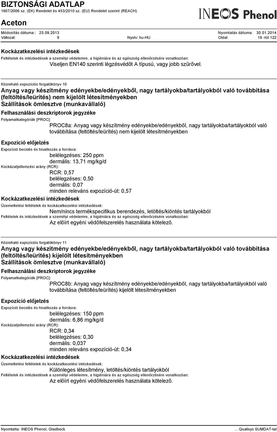 ömlesztve (munkavállaló) PROC8a: Anyag vagy készítmény edényekbe/edényekből, nagy tartályokba/tartályokból való továbbítása (feltöltés/leürítés) nem kijelölt létesítményekben belélegzéses: 250 ppm