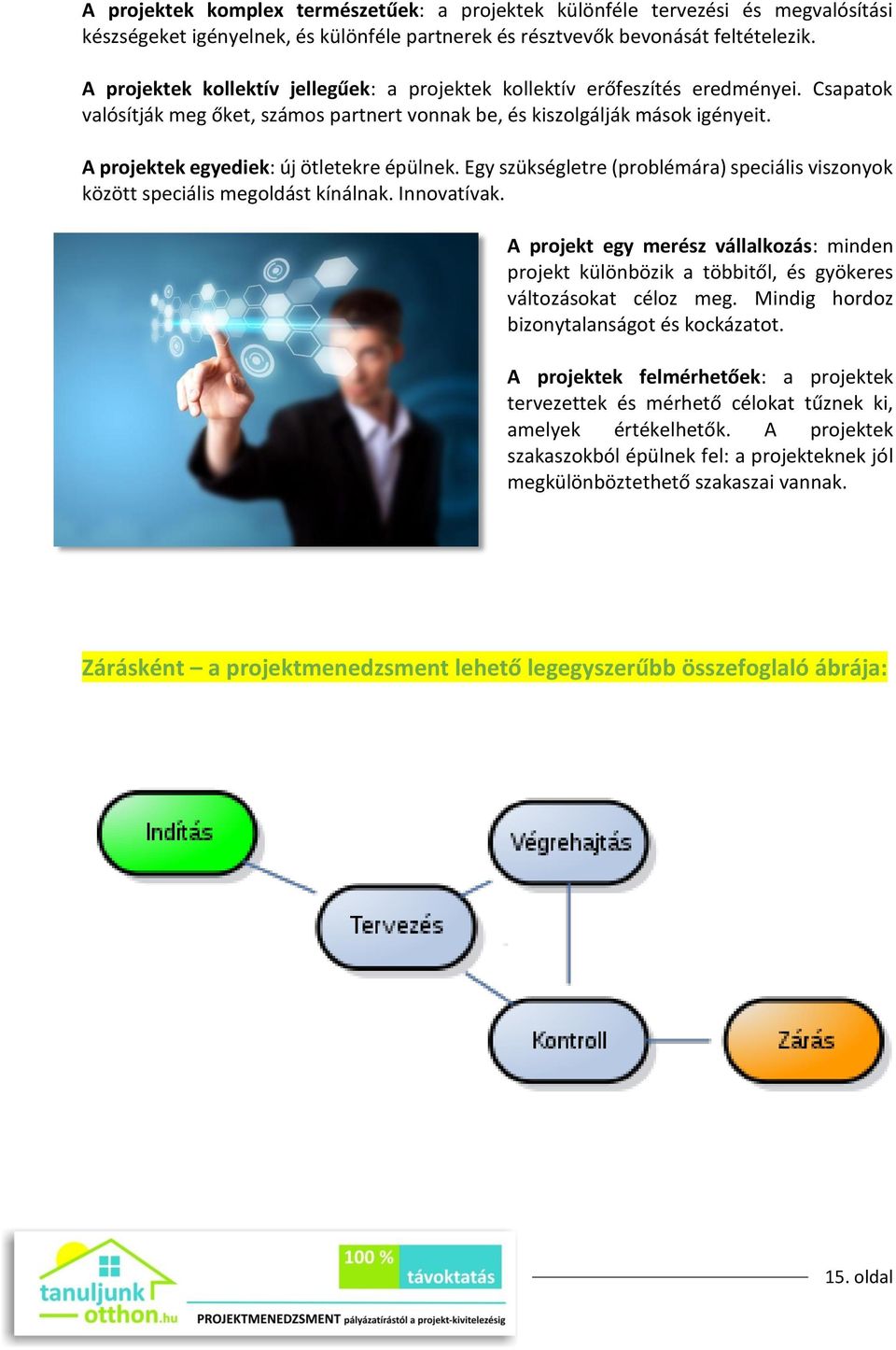 A projektek egyediek: új ötletekre épülnek. Egy szükségletre (problémára) speciális viszonyok között speciális megoldást kínálnak. Innovatívak.