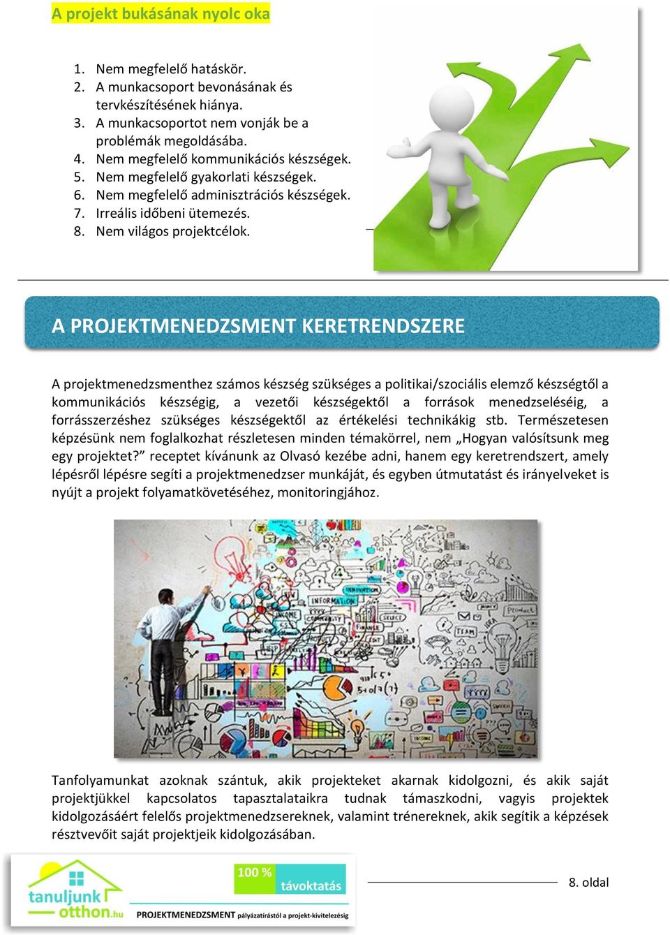 A PROJEKTMENEDZSMENT KERETRENDSZERE A projektmenedzsmenthez számos készség szükséges a politikai/szociális elemző készségtől a kommunikációs készségig, a vezetői készségektől a források