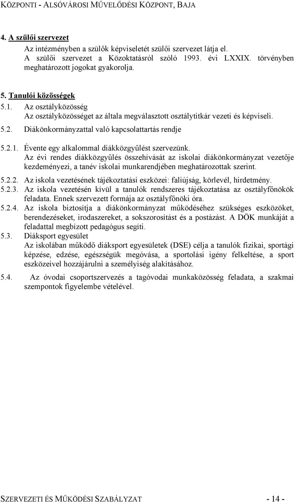 Az évi rendes diákközgyűlés összehívását az iskolai diákönkormányzat vezetője kezdeményezi, a tanév iskolai munkarendjében meghatározottak szerint. 5.2.