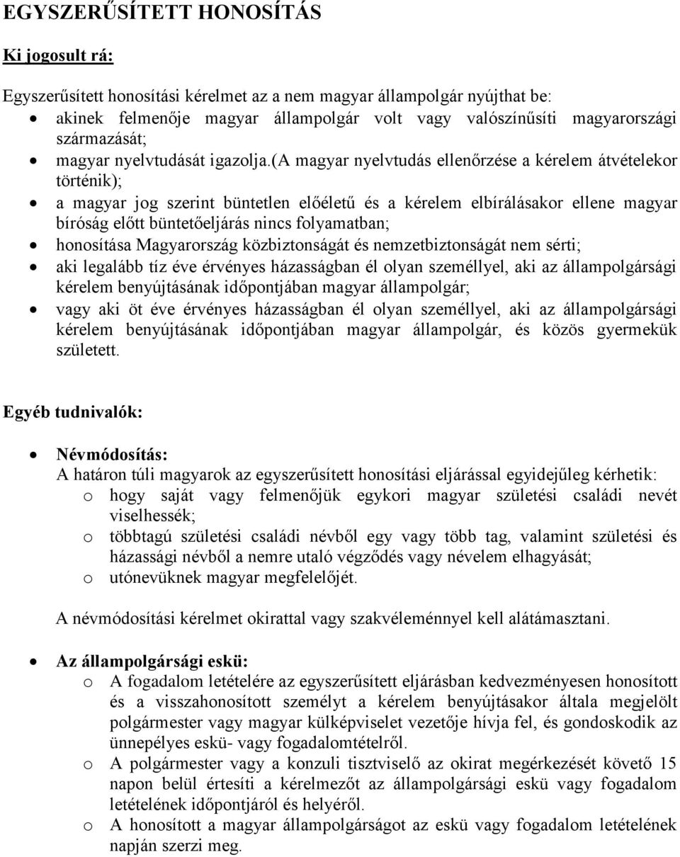 (a magyar nyelvtudás ellenőrzése a kérelem átvételekor történik); a magyar jog szerint büntetlen előéletű és a kérelem elbírálásakor ellene magyar bíróság előtt büntetőeljárás nincs folyamatban;