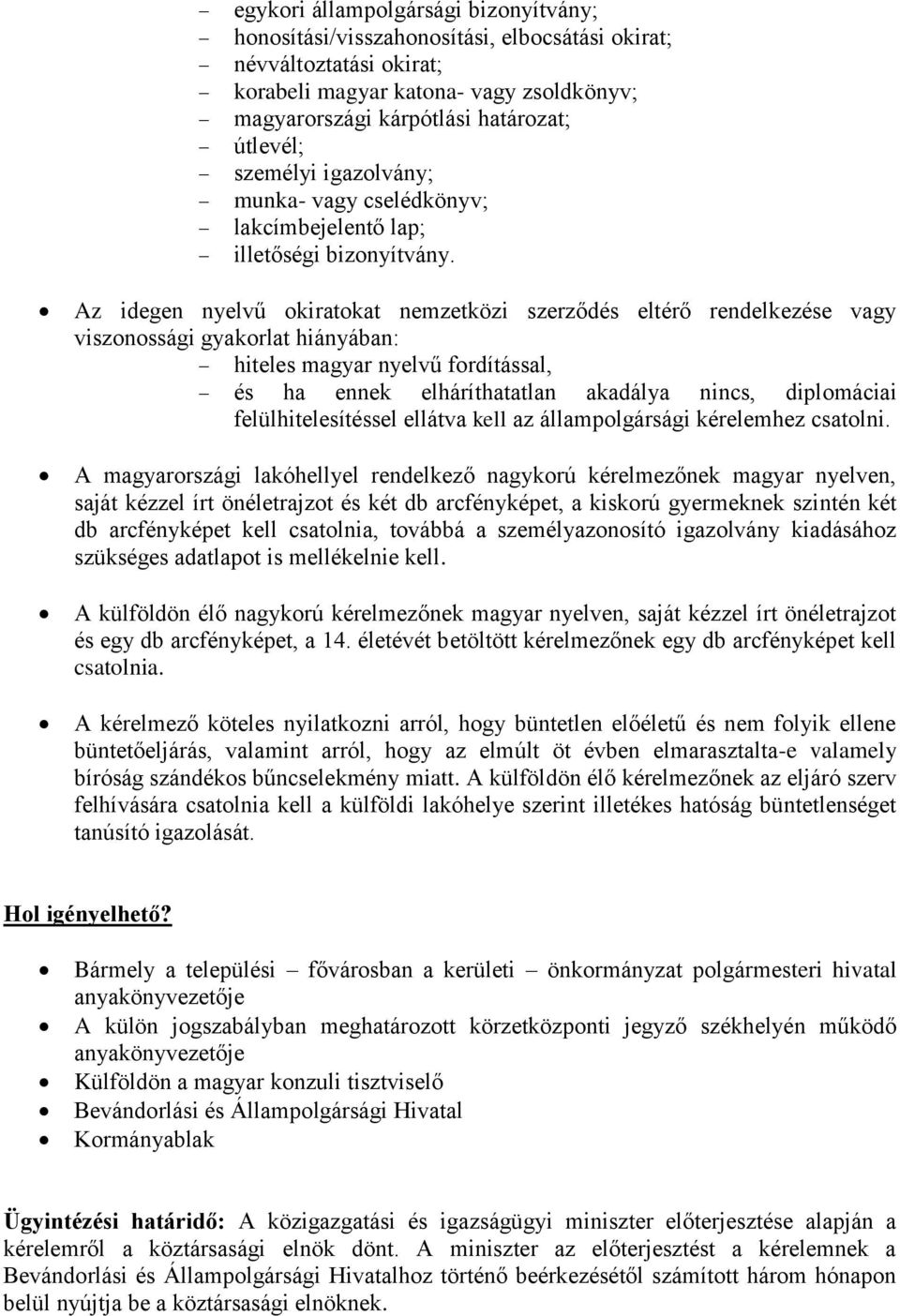 Az idegen nyelvű okiratokat nemzetközi szerződés eltérő rendelkezése vagy viszonossági gyakorlat hiányában: hiteles magyar nyelvű fordítással, és ha ennek elháríthatatlan akadálya nincs, diplomáciai