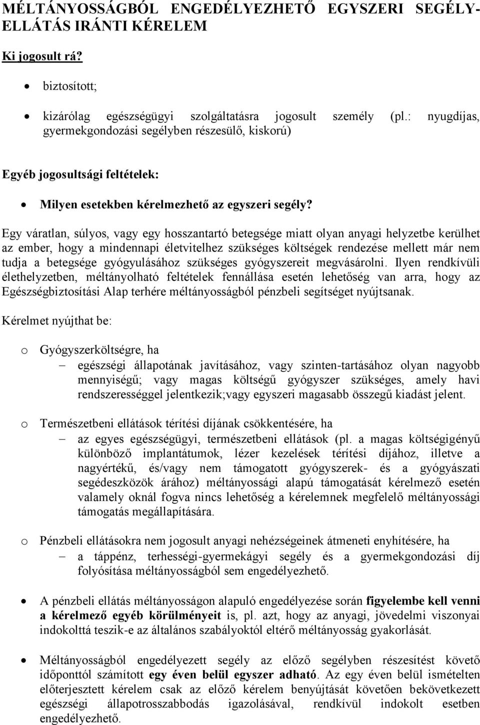 Egy váratlan, súlyos, vagy egy hosszantartó betegsége miatt olyan anyagi helyzetbe kerülhet az ember, hogy a mindennapi életvitelhez szükséges költségek rendezése mellett már nem tudja a betegsége