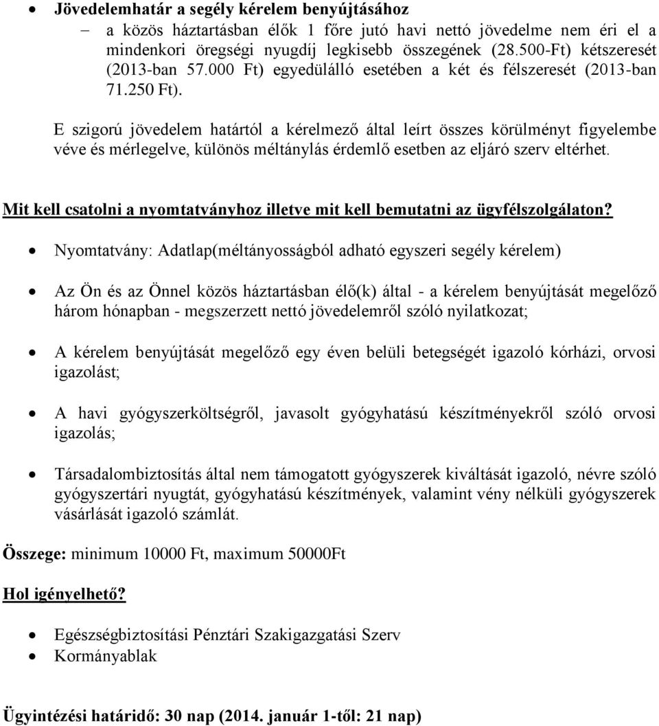 E szigorú jövedelem határtól a kérelmező által leírt összes körülményt figyelembe véve és mérlegelve, különös méltánylás érdemlő esetben az eljáró szerv eltérhet.