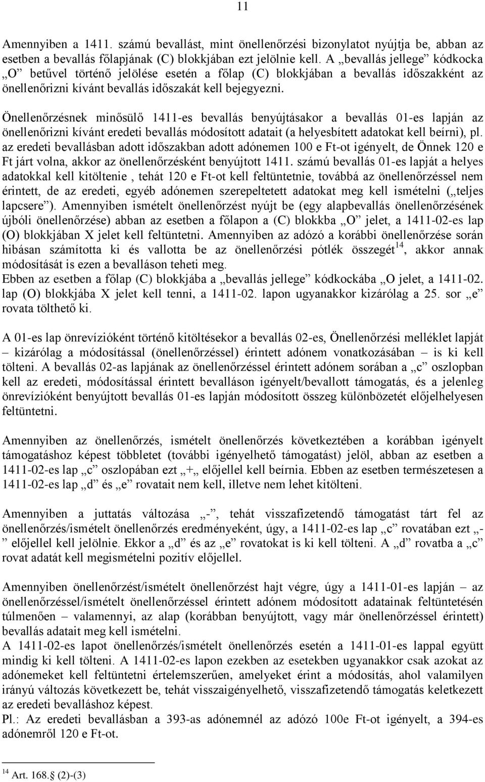 Önellenőrzésnek minősülő 1411-es bevallás benyújtásakor a bevallás 01-es lapján az önellenőrizni kívánt eredeti bevallás módosított adatait (a helyesbített adatokat kell beírni), pl.