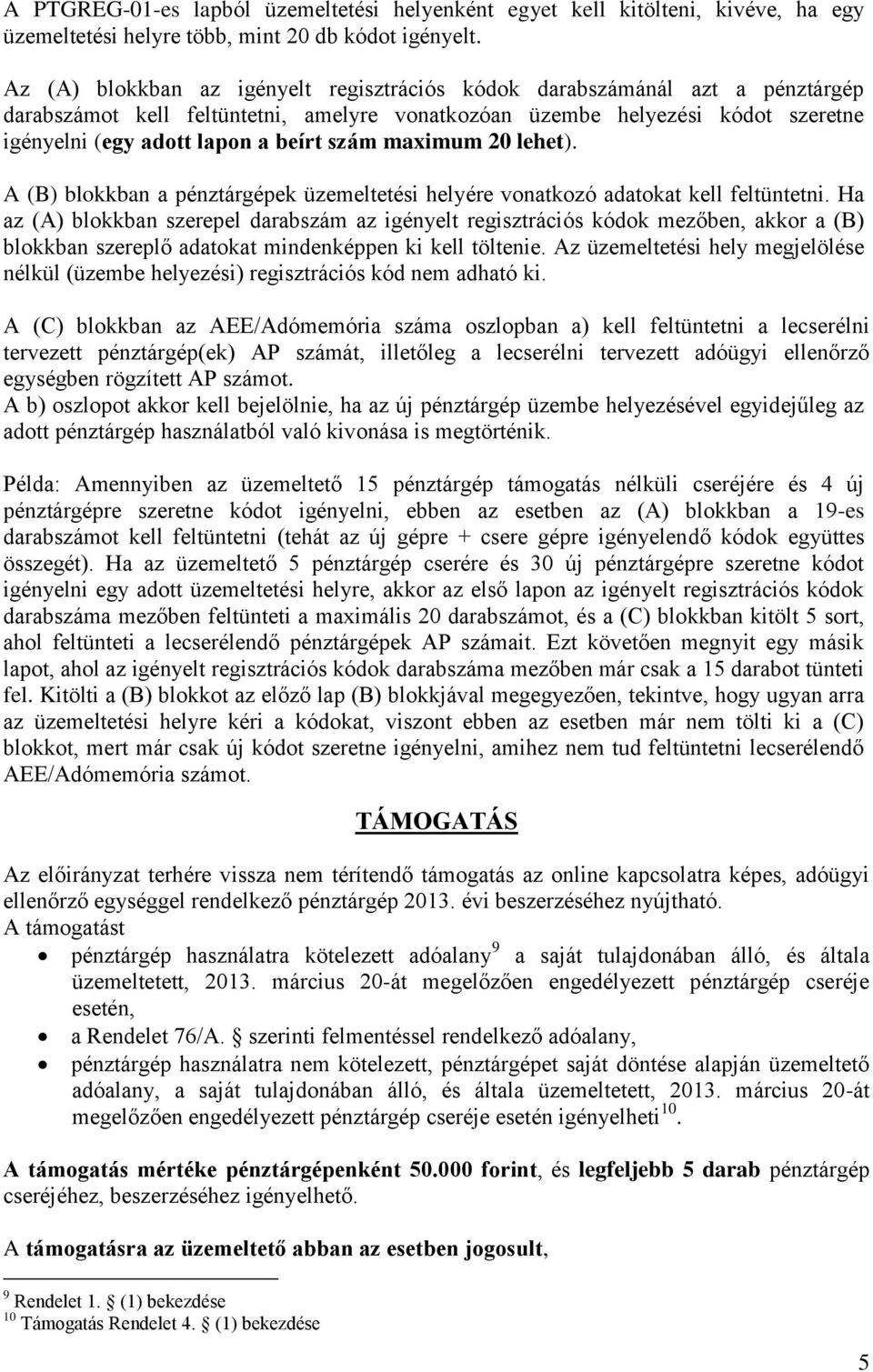 szám maximum 20 lehet). A (B) blokkban a pénztárgépek üzemeltetési helyére vonatkozó adatokat kell feltüntetni.