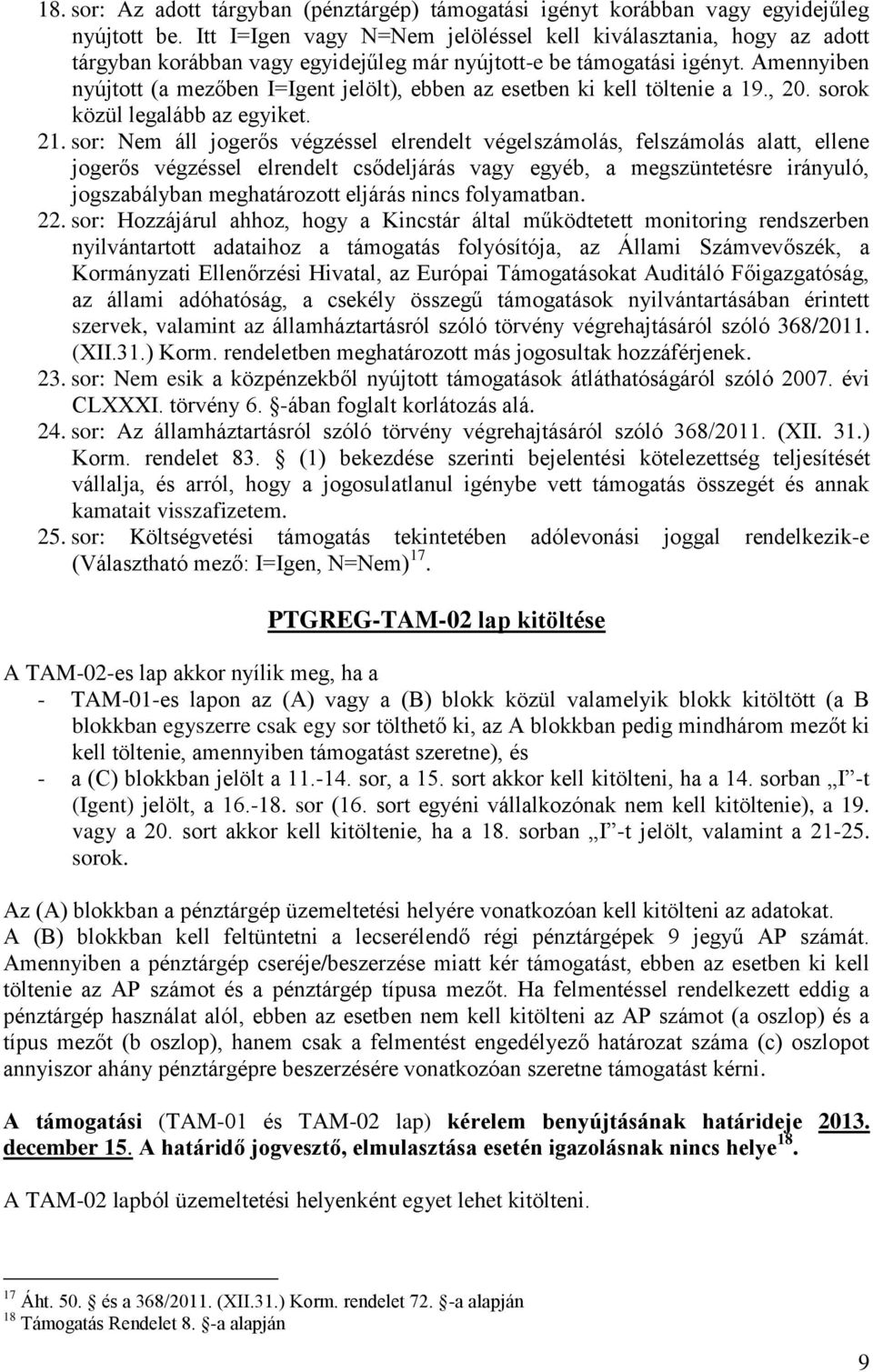 Amennyiben nyújtott (a mezőben I=Igent jelölt), ebben az esetben ki kell töltenie a 19., 20. sorok közül legalább az egyiket. 21.