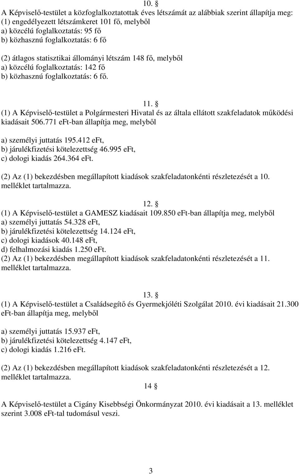 (1) A Képviselő-testület a Polgármesteri Hivatal és az általa ellátott szakfeladatok működési kiadásait 506.771 eft-ban állapítja meg, melyből a) személyi juttatás 195.