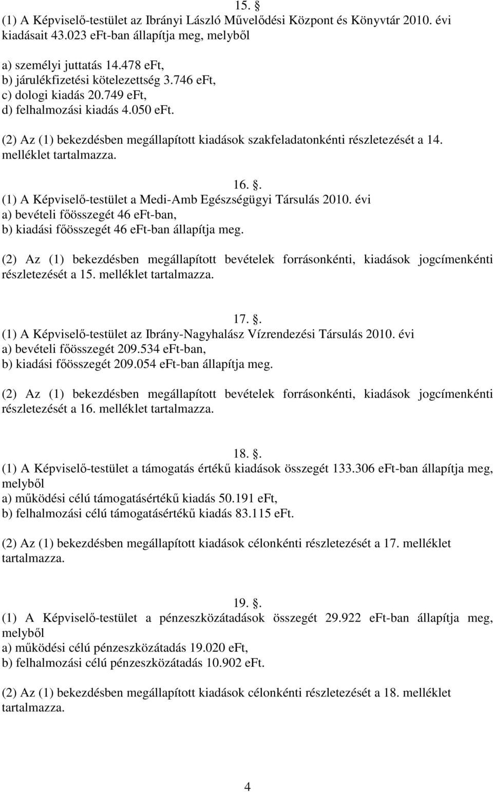 melléklet tartalmazza. 16.. (1) A Képviselő-testület a Medi-Amb Egészségügyi Társulás 2010. évi a) bevételi főösszegét 46 eft-ban, b) kiadási főösszegét 46 eft-ban állapítja meg.