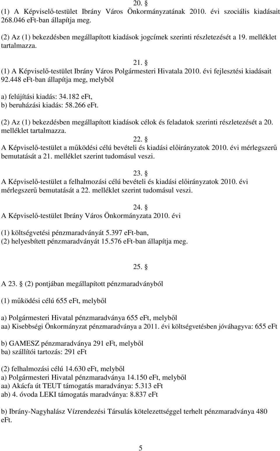 évi fejlesztési kiadásait 92.448 eft-ban állapítja meg, melyből a) felújítási kiadás: 34.182 eft, b) beruházási kiadás: 58.266 eft.