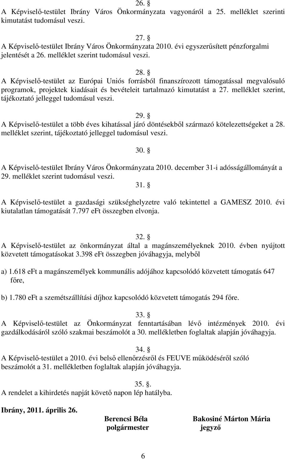 A Képviselő-testület az Európai Uniós forrásból finanszírozott támogatással megvalósuló programok, projektek kiadásait és bevételeit tartalmazó kimutatást a 27.