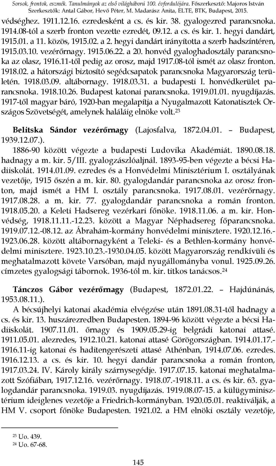 hegyi dandárt irányította a szerb hadszíntéren, 1915.03.10. vezérőrnagy. 1915.06.22. a 20. honvéd gyaloghadosztály parancsnoka az olasz, 1916.11-től pedig az orosz, majd 1917.