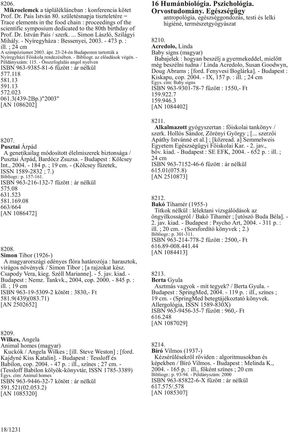 - Nyíregyháza : Bessenyei, 2003. - 473 p. : ill. ; 24 cm A szimpóziumot 2003. ápr. 23-24-én Budapesten tartották a Nyíregyházi Fõiskola rendezésében. - Bibliogr. az elõadások végén.