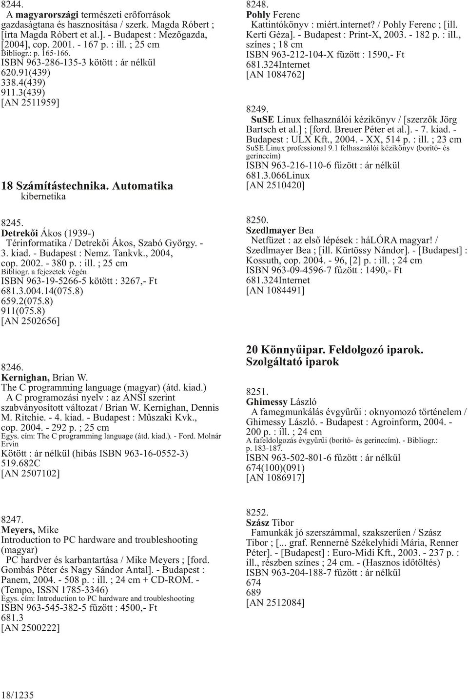 Detrekõi Ákos (1939-) Térinformatika / Detrekõi Ákos, Szabó György. - 3. kiad. - Budapest : Nemz. Tankvk., 2004, cop. 2002. - 380 p. : ill. ; 25 cm Bibliogr.