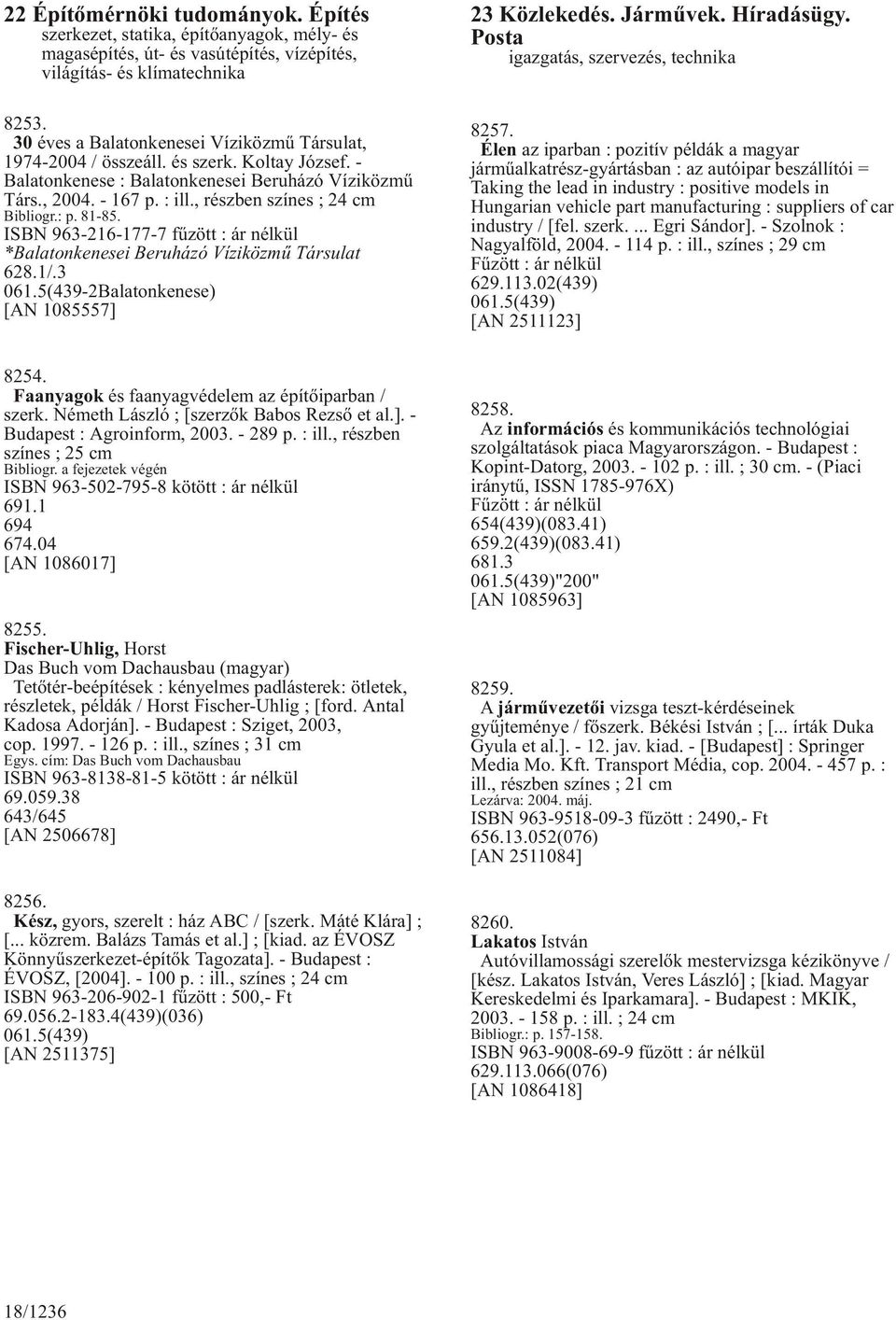 , részben színes ; 24 cm Bibliogr.: p. 81-85. ISBN 963-216-177-7 fûzött : ár nélkül *Balatonkenesei Beruházó Víziközmû Társulat 628.1/.3 061.5(439-2Balatonkenese) [AN 1085557] 23 Közlekedés. Jármûvek.