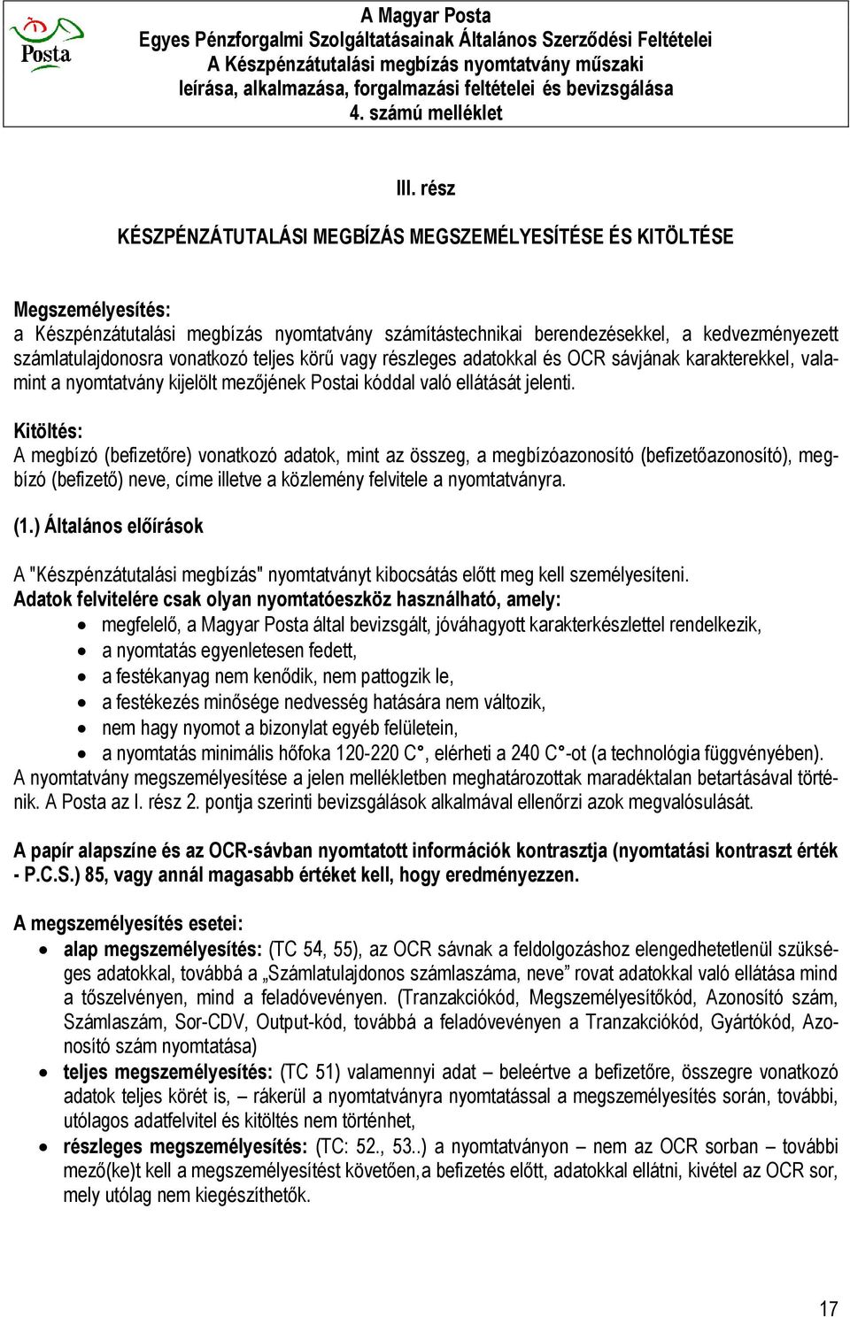 Kitöltés: A megbízó (befizetőre) vonatkozó adatok, mint az összeg, a megbízóazonosító (befizetőazonosító), megbízó (befizető) neve, címe illetve a közlemény felvitele a nyomtatványra. (1.