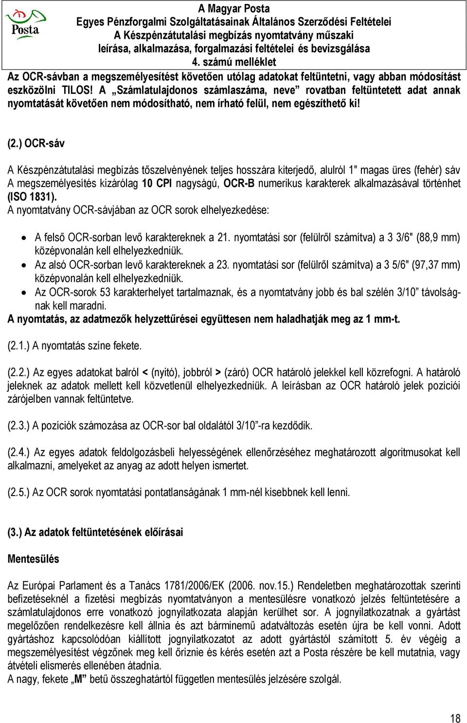 ) OCR-sáv A Készpénzátutalási megbízás tőszelvényének teljes hosszára kiterjedő, alulról 1" magas üres (fehér) sáv A megszemélyesítés kizárólag 10 CPI nagyságú, OCR-B numerikus karakterek