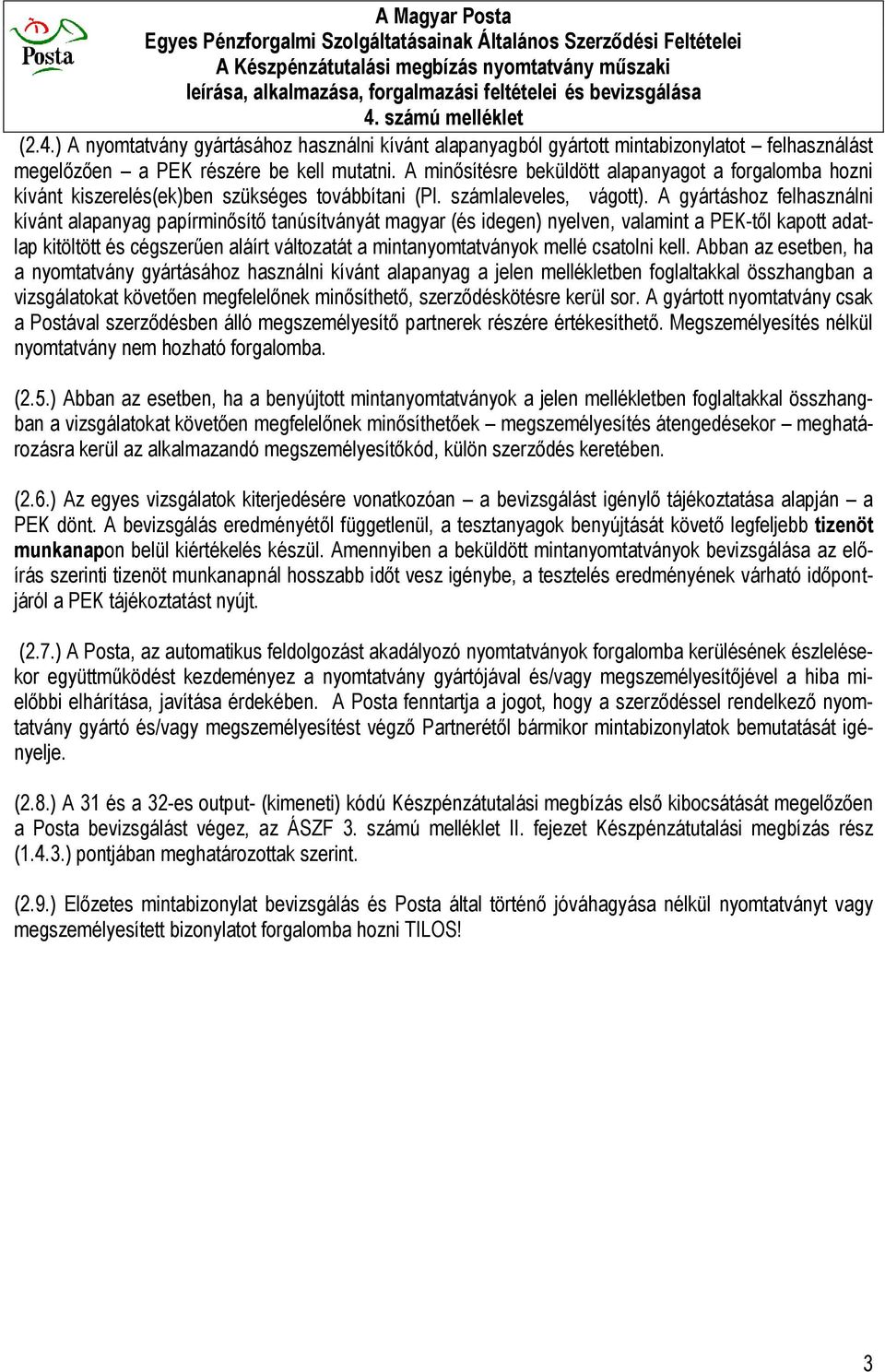 A gyártáshoz felhasználni kívánt alapanyag papírminősítő tanúsítványát magyar (és idegen) nyelven, valamint a PEK-től kapott adatlap kitöltött és cégszerűen aláírt változatát a mintanyomtatványok