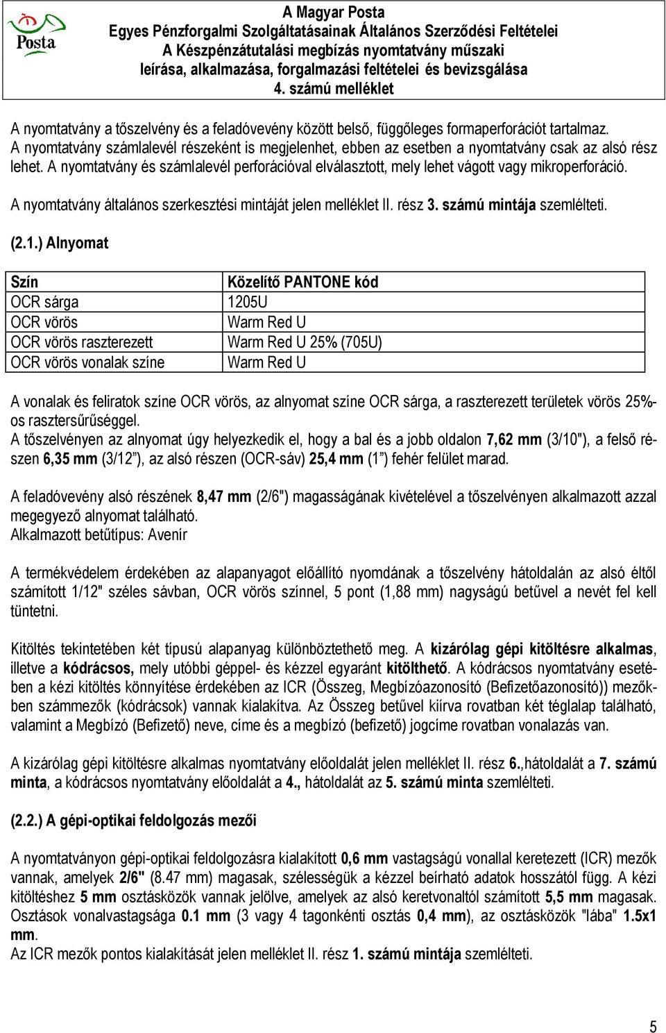 A nyomtatvány és számlalevél perforációval elválasztott, mely lehet vágott vagy mikroperforáció. A nyomtatvány általános szerkesztési mintáját jelen melléklet II. rész 3. számú mintája szemlélteti.