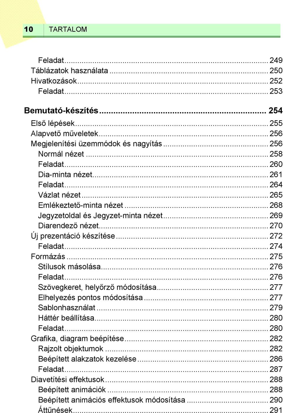 .. 270 Új prezentáció készítése... 272 Feladat... 274 Formázás... 275 Stílusok másolása... 276 Feladat... 276 Szövegkeret, helyőrző módosítása... 277 Elhelyezés pontos módosítása... 277 Sablonhasználat.