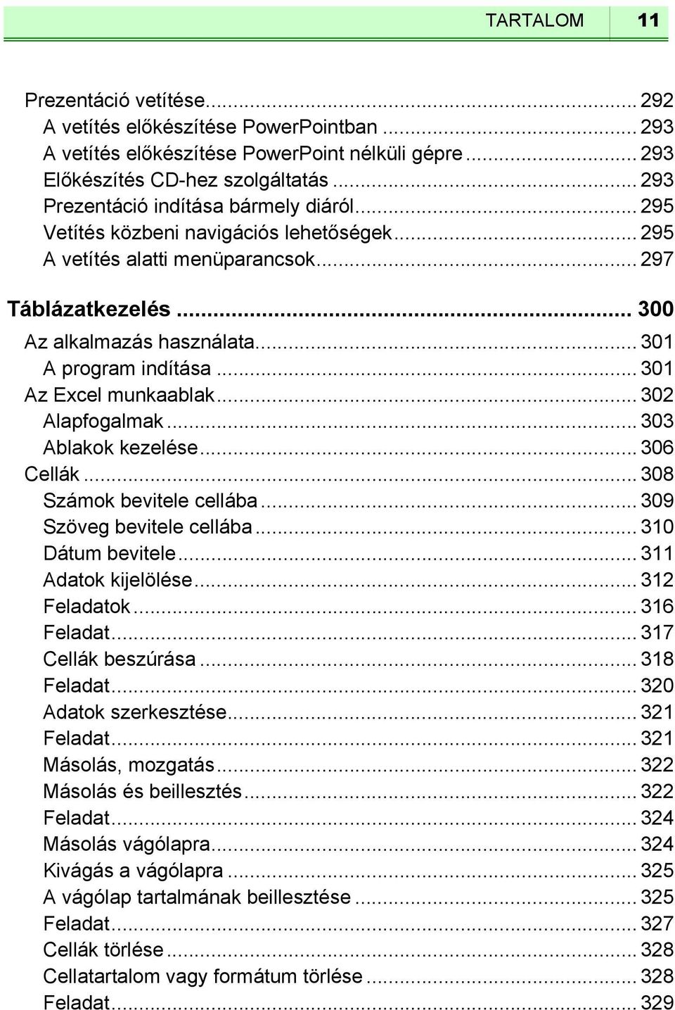 .. 301 A program indítása... 301 Az Excel munkaablak... 302 Alapfogalmak... 303 Ablakok kezelése... 306 Cellák... 308 Számok bevitele cellába... 309 Szöveg bevitele cellába... 310 Dátum bevitele.