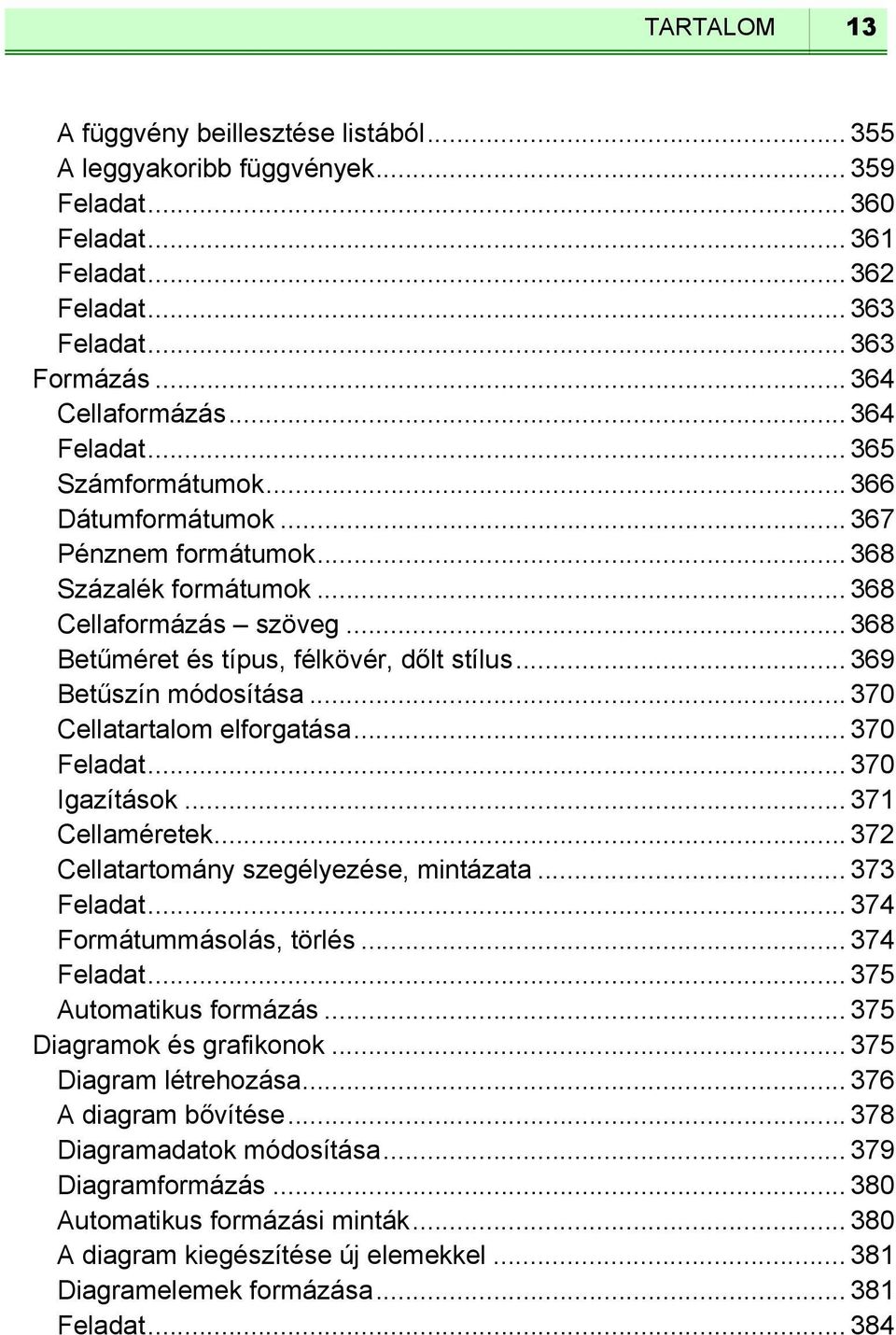.. 369 Betűszín módosítása... 370 Cellatartalom elforgatása... 370 Feladat... 370 Igazítások... 371 Cellaméretek... 372 Cellatartomány szegélyezése, mintázata... 373 Feladat.