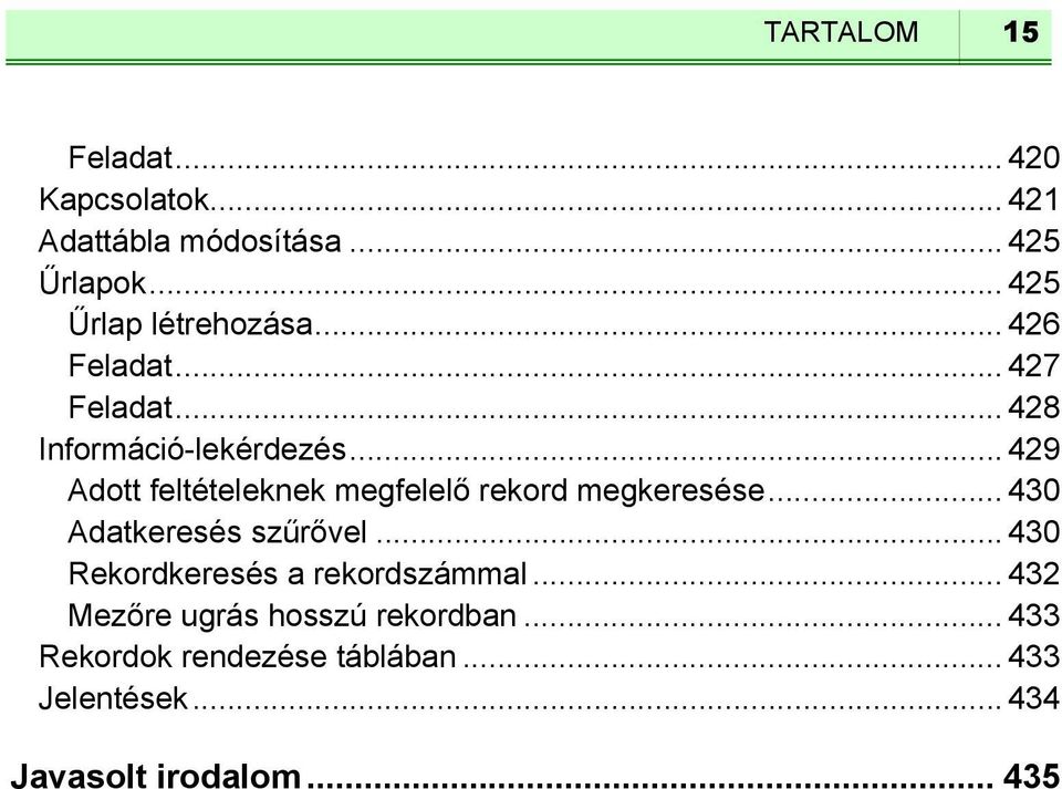 .. 429 Adott feltételeknek megfelelő rekord megkeresése... 430 Adatkeresés szűrővel.