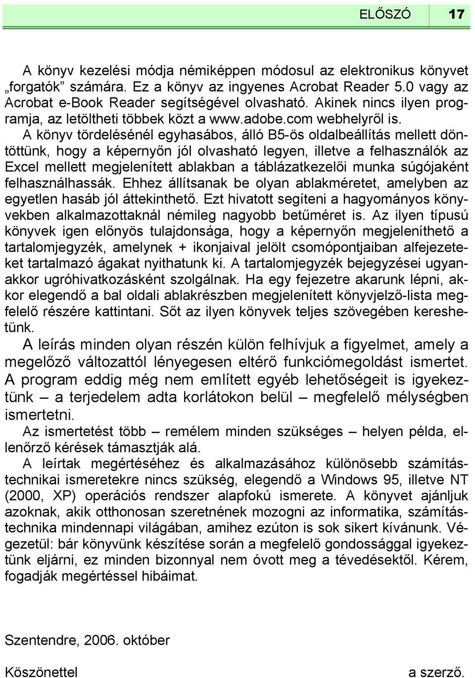 A könyv tördelésénél egyhasábos, álló B5-ös oldalbeállítás mellett döntöttünk, hogy a képernyőn jól olvasható legyen, illetve a felhasználók az Excel mellett megjelenített ablakban a táblázatkezelői
