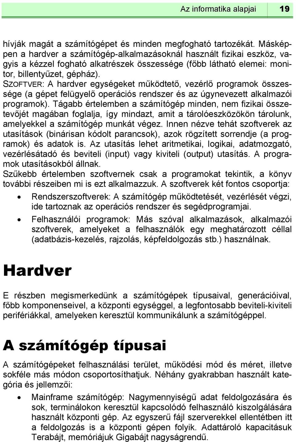 SZOFTVER: A hardver egységeket működtető, vezérlő programok összessége (a gépet felügyelő operációs rendszer és az úgynevezett alkalmazói programok).