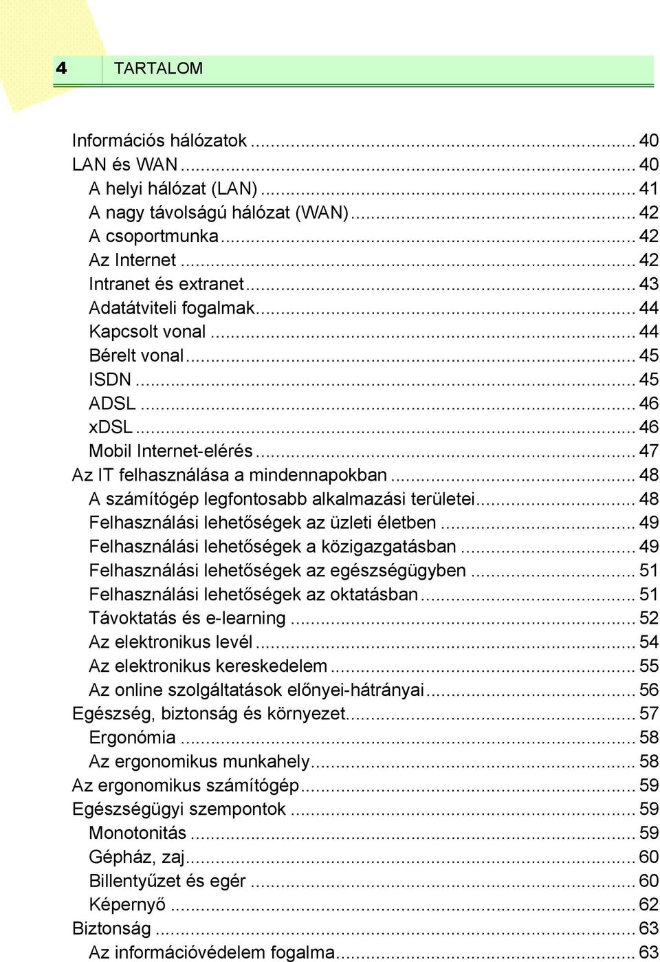 .. 48 A számítógép legfontosabb alkalmazási területei... 48 Felhasználási lehetőségek az üzleti életben... 49 Felhasználási lehetőségek a közigazgatásban.