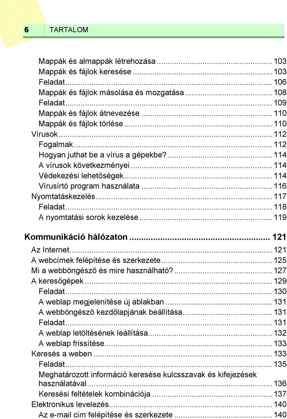 .. 114 Vírusírtó program használata... 116 Nyomtatáskezelés... 117 Feladat... 118 A nyomtatási sorok kezelése... 119 Kommunikáció hálózaton... 121 Az Internet... 121 A webcímek felépítése és szerkezete.