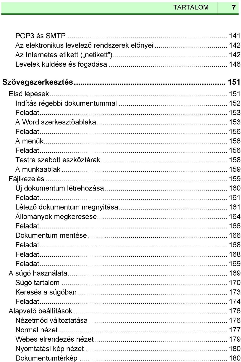 .. 159 Új dokumentum létrehozása... 160 Feladat... 161 Létező dokumentum megnyitása... 161 Állományok megkeresése... 164 Feladat... 166 Dokumentum mentése... 166 Feladat... 168 Feladat.
