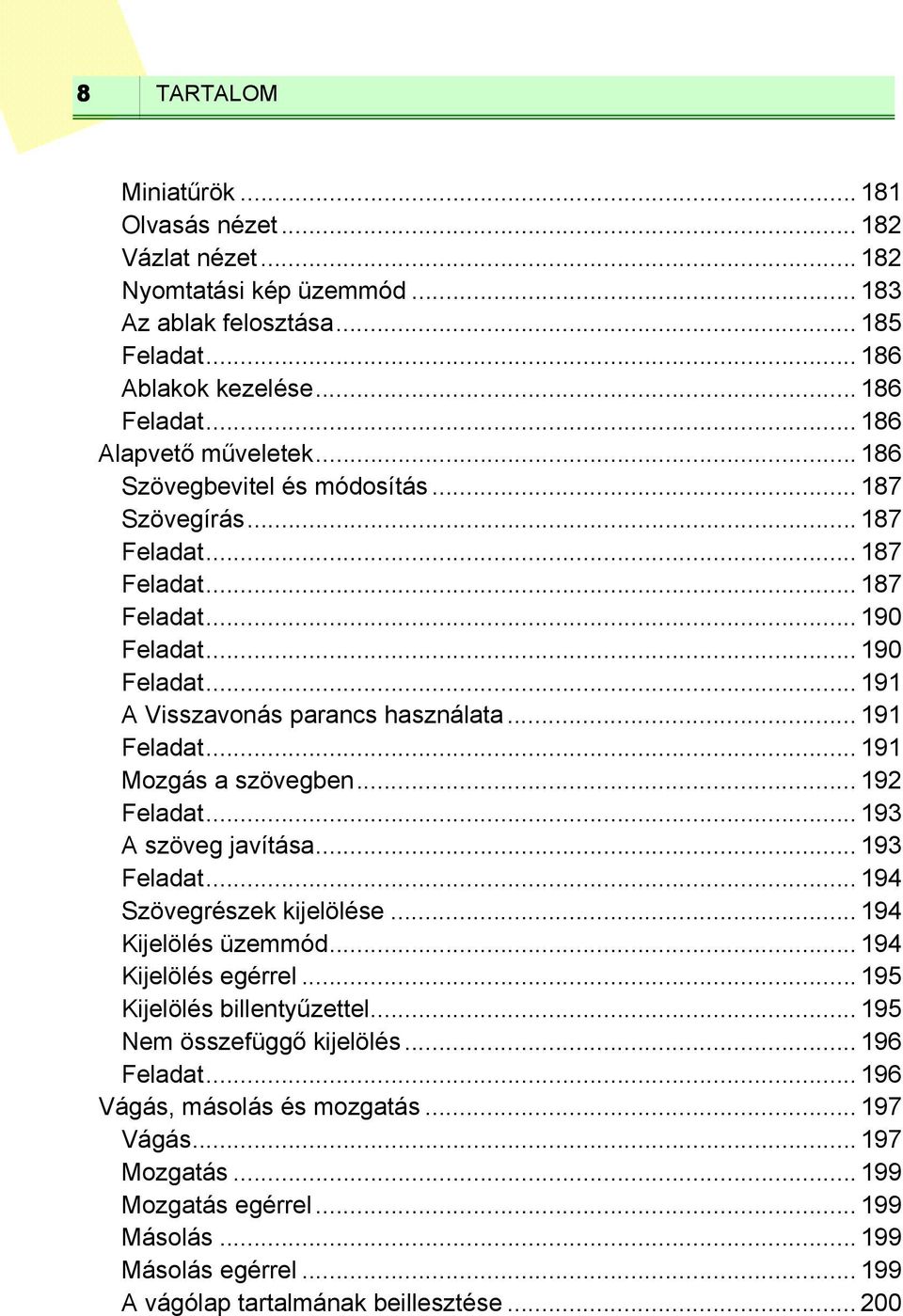 .. 191 Mozgás a szövegben... 192 Feladat... 193 A szöveg javítása... 193 Feladat... 194 Szövegrészek kijelölése... 194 Kijelölés üzemmód... 194 Kijelölés egérrel... 195 Kijelölés billentyűzettel.