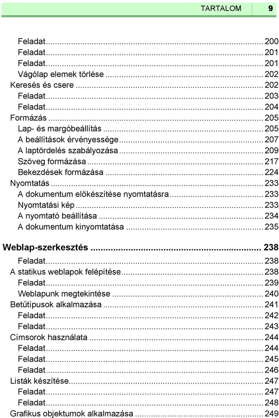 .. 233 Nyomtatási kép... 233 A nyomtató beállítása... 234 A dokumentum kinyomtatása... 235 Weblap-szerkesztés... 238 Feladat... 238 A statikus weblapok felépítése... 238 Feladat... 239 Weblapunk megtekintése.