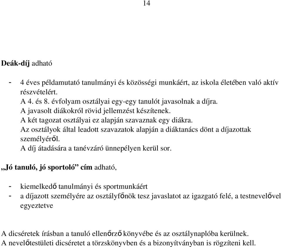 Az osztályok által leadott szavazatok alapján a diáktanács dönt a díjazottak személyéről. A díj átadására a tanévzáró ünnepélyen kerül sor.