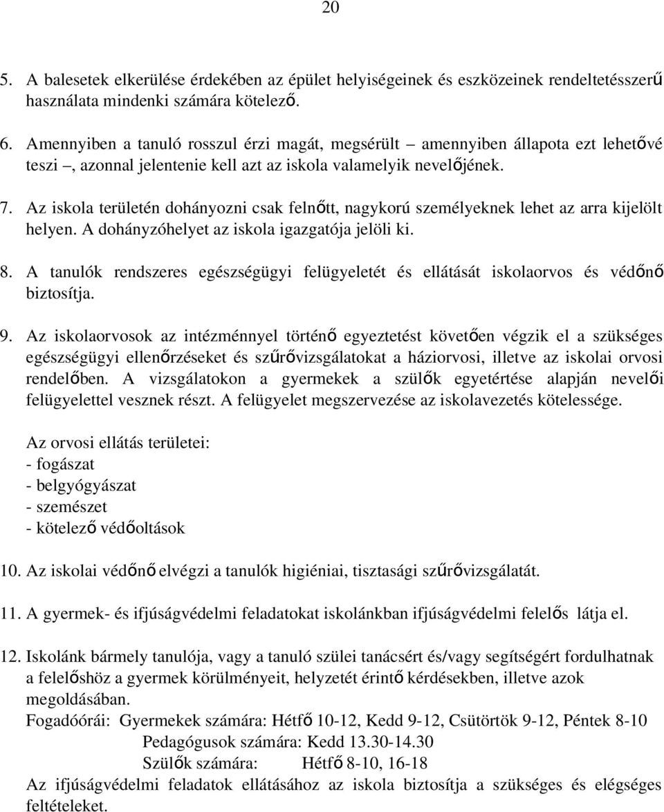 Az iskola területén dohányozni csak felnőtt, nagykorú személyeknek lehet az arra kijelölt helyen. A dohányzóhelyet az iskola igazgatója jelöli ki. 8.