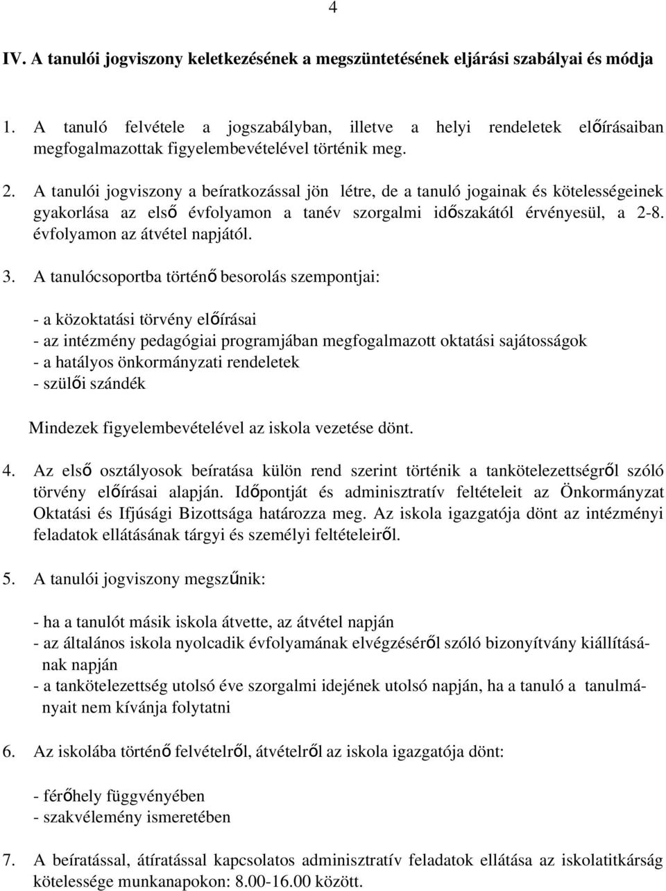 A tanulói jogviszony a beíratkozással jön létre, de a tanuló jogainak és kötelességeinek gyakorlása az els ő évfolyamon a tanév szorgalmi időszakától érvényesül, a 2-8. évfolyamon az átvétel napjától.