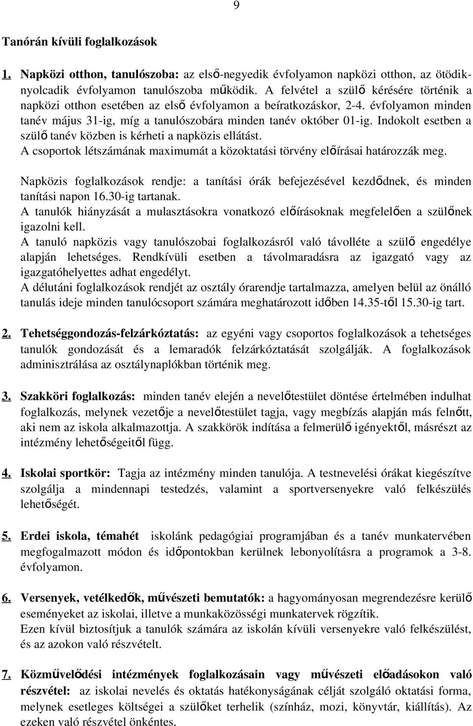 Indokolt esetben a szül ő tanév közben is kérheti a napközis ellátást. A csoportok létszámának maximumát a közoktatási törvény előírásai határozzák meg.