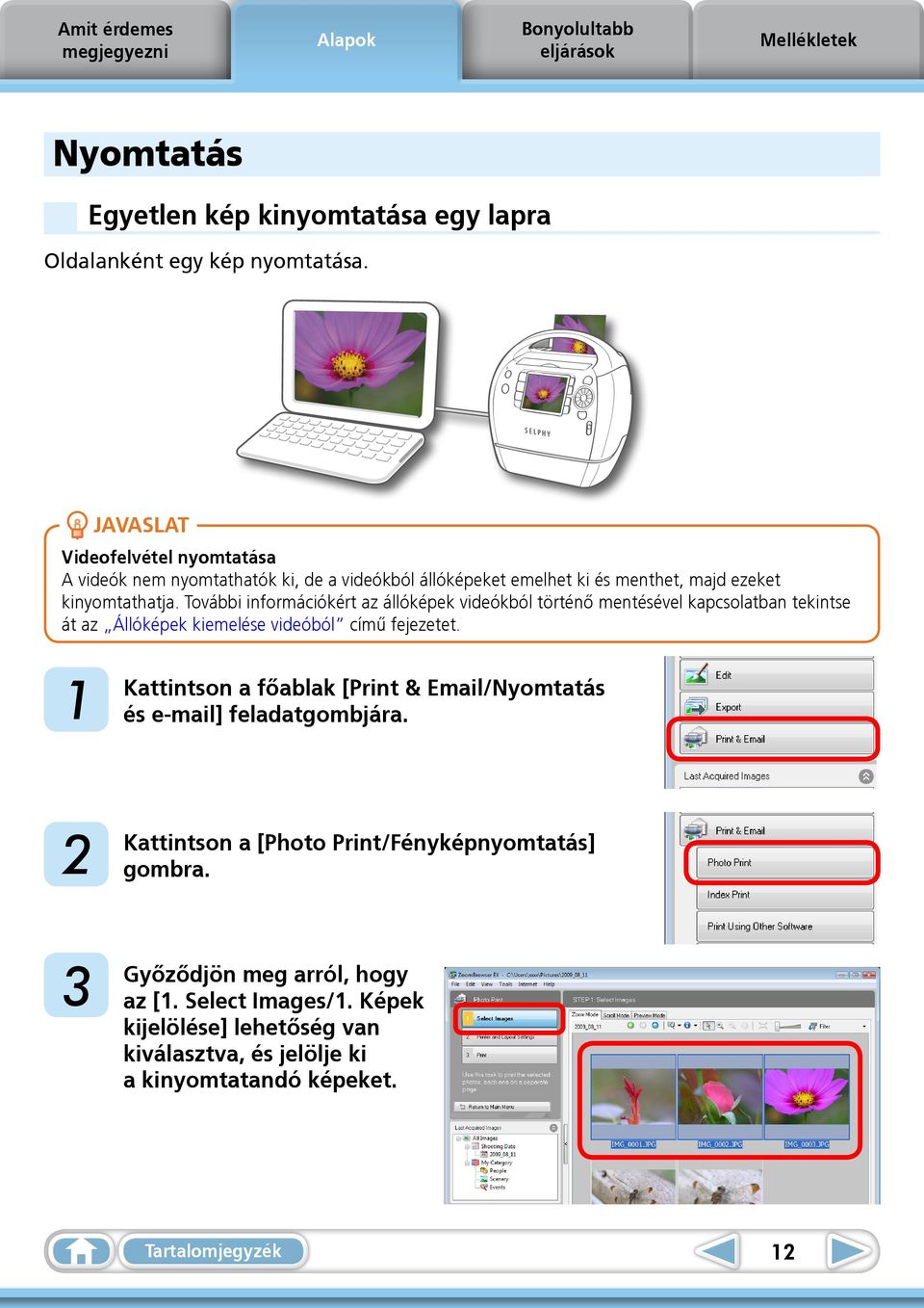 További információkért az állóképek videókból történő mentésével kapcsolatban tekintse át az Állóképek kiemelése videóból című fejezetet.